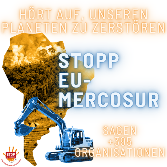 In den Umrissen von Südamerika sind brennende Wälder und ein Bagger zu sehen. Dazu die Schlagzeile "Hört auf, unseren Planten zu zerstören. Stopp EU-Mercosur sagen +395 Organisationen.